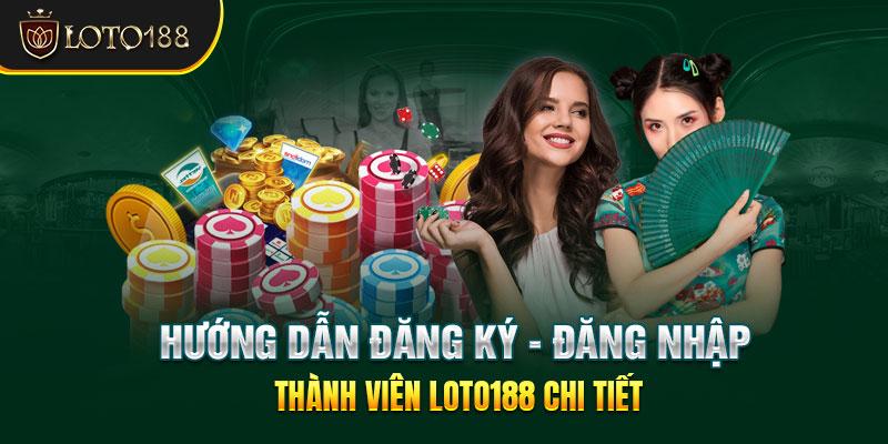  Hướng dẫn đăng ký - đăng nhập thành viên Loto188 chi tiết