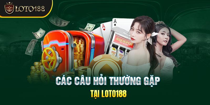 Các câu hỏi thường gặp khi chơi tại Loto188