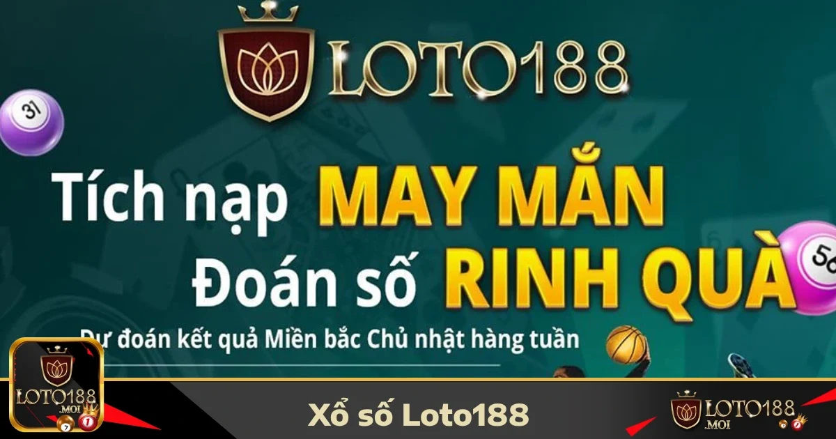 Vì sao xổ số LOTO188 được người chơi yêu thích?